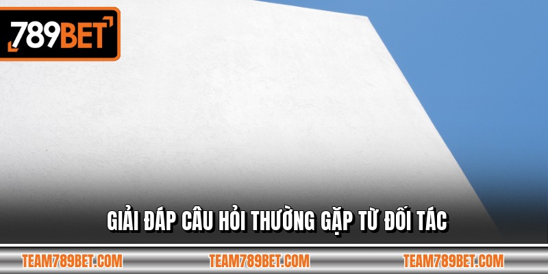 Giải đáp câu hỏi thường gặp từ đối tác